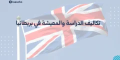 تكاليف الدراسة والمعيشة في بريطانيا | دليل 2025